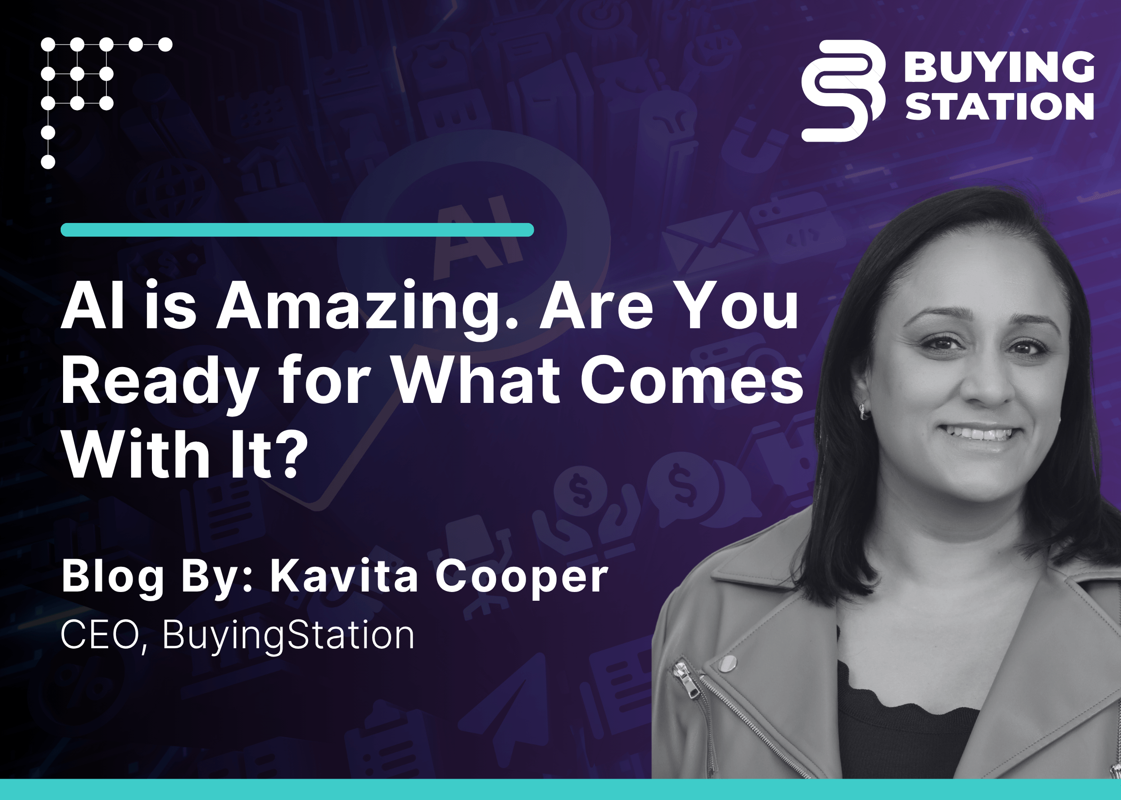AI is Amazing. Are You Ready for What Comes With It? Blog by Kavita Cooper, CEO, BuyingStation